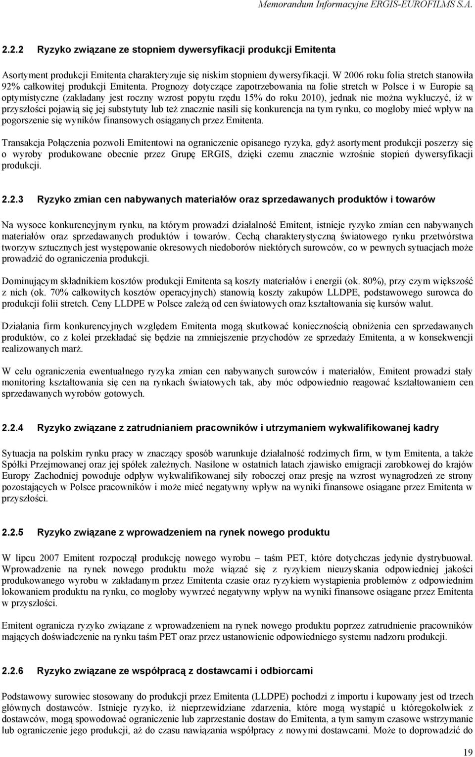 Prognozy dotyczące zapotrzebowania na folie stretch w Polsce i w Europie są optymistyczne (zakładany jest roczny wzrost popytu rzędu 15% do roku 2010), jednak nie można wykluczyć, iż w przyszłości