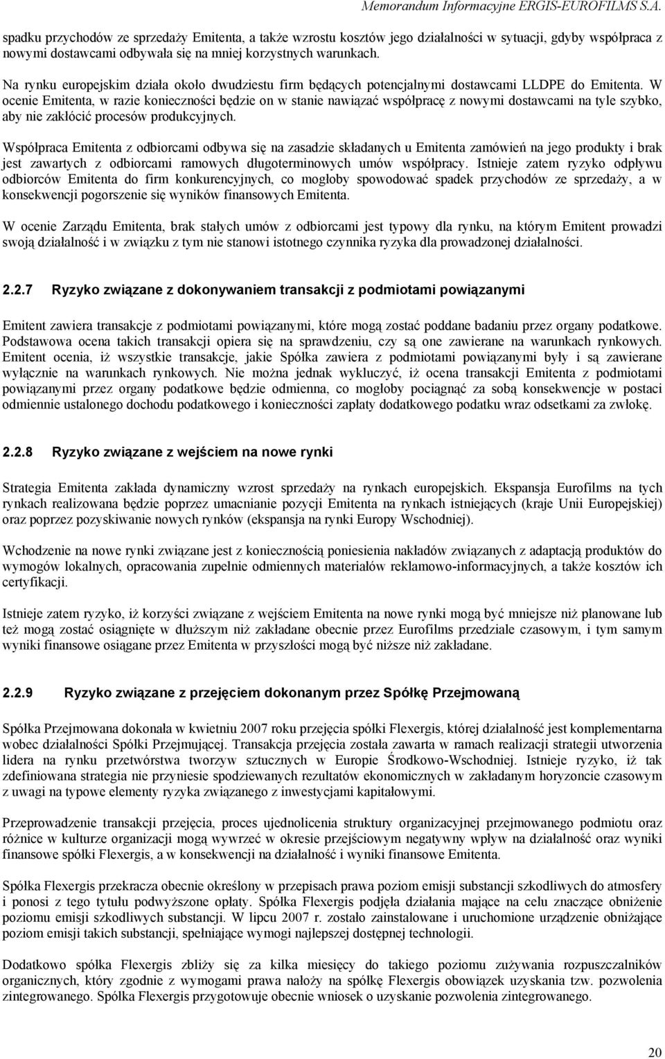 W ocenie Emitenta, w razie konieczności będzie on w stanie nawiązać współpracę z nowymi dostawcami na tyle szybko, aby nie zakłócić procesów produkcyjnych.