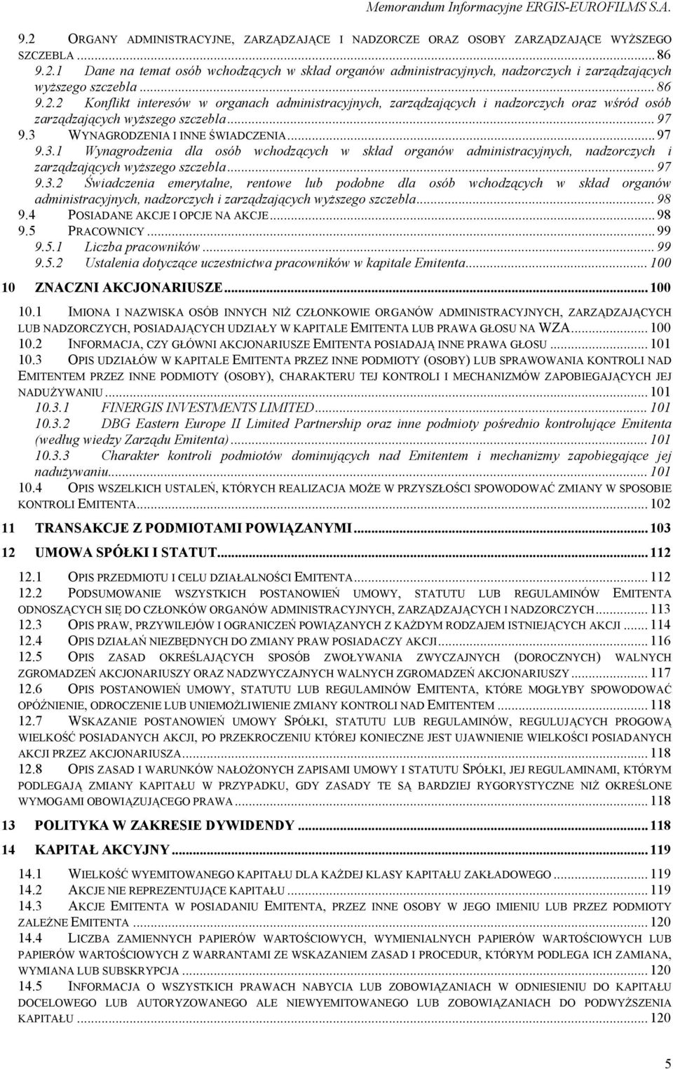 WYNAGRODZENIA I INNE ŚWIADCZENIA... 97 9.3.1 Wynagrodzenia dla osób wchodzących w skład organów administracyjnych, nadzorczych i zarządzających wyższego szczebla... 97 9.3.2 Świadczenia emerytalne, rentowe lub podobne dla osób wchodzących w skład organów administracyjnych, nadzorczych i zarządzających wyższego szczebla.