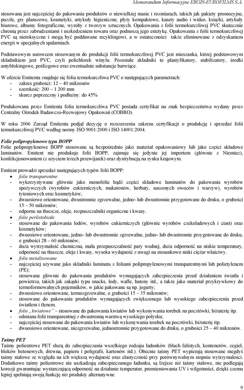 Opakowania z folii termokurczliwej PVC skutecznie chronią przez zabrudzeniami i uszkodzeniem towaru oraz podnoszą jego estetykę.