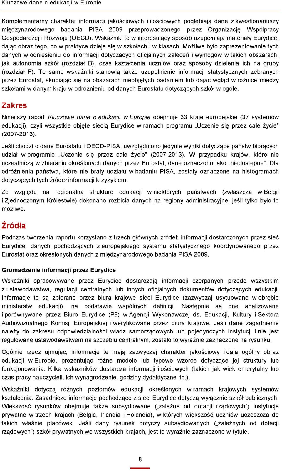 Możliwe było zaprezentowanie tych danych w odniesieniu do informacji dotyczących oficjalnych zaleceń i wymogów w takich obszarach, jak autonomia szkół (rozdział B), czas kształcenia uczniów oraz