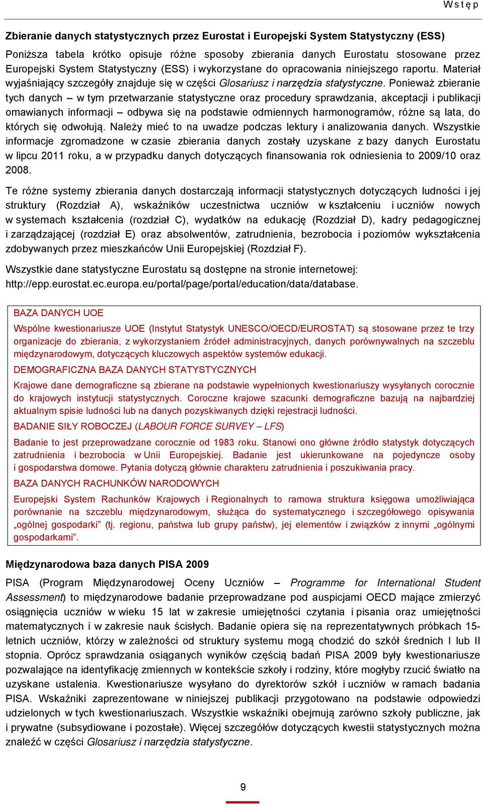 Ponieważ zbieranie tych danych w tym przetwarzanie statystyczne oraz procedury sprawdzania, akceptacji i publikacji omawianych informacji odbywa się na podstawie odmiennych harmonogramów, różne są