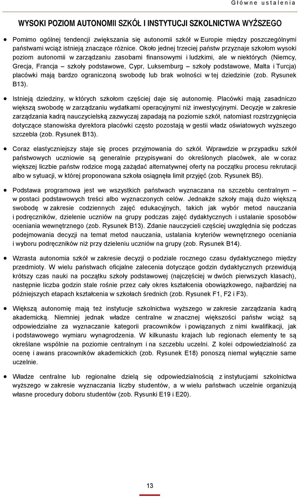 Około jednej trzeciej państw przyznaje szkołom wysoki poziom autonomii w zarządzaniu zasobami finansowymi i ludzkimi, ale w niektórych (Niemcy, Grecja, Francja szkoły podstawowe, Cypr, Luksemburg