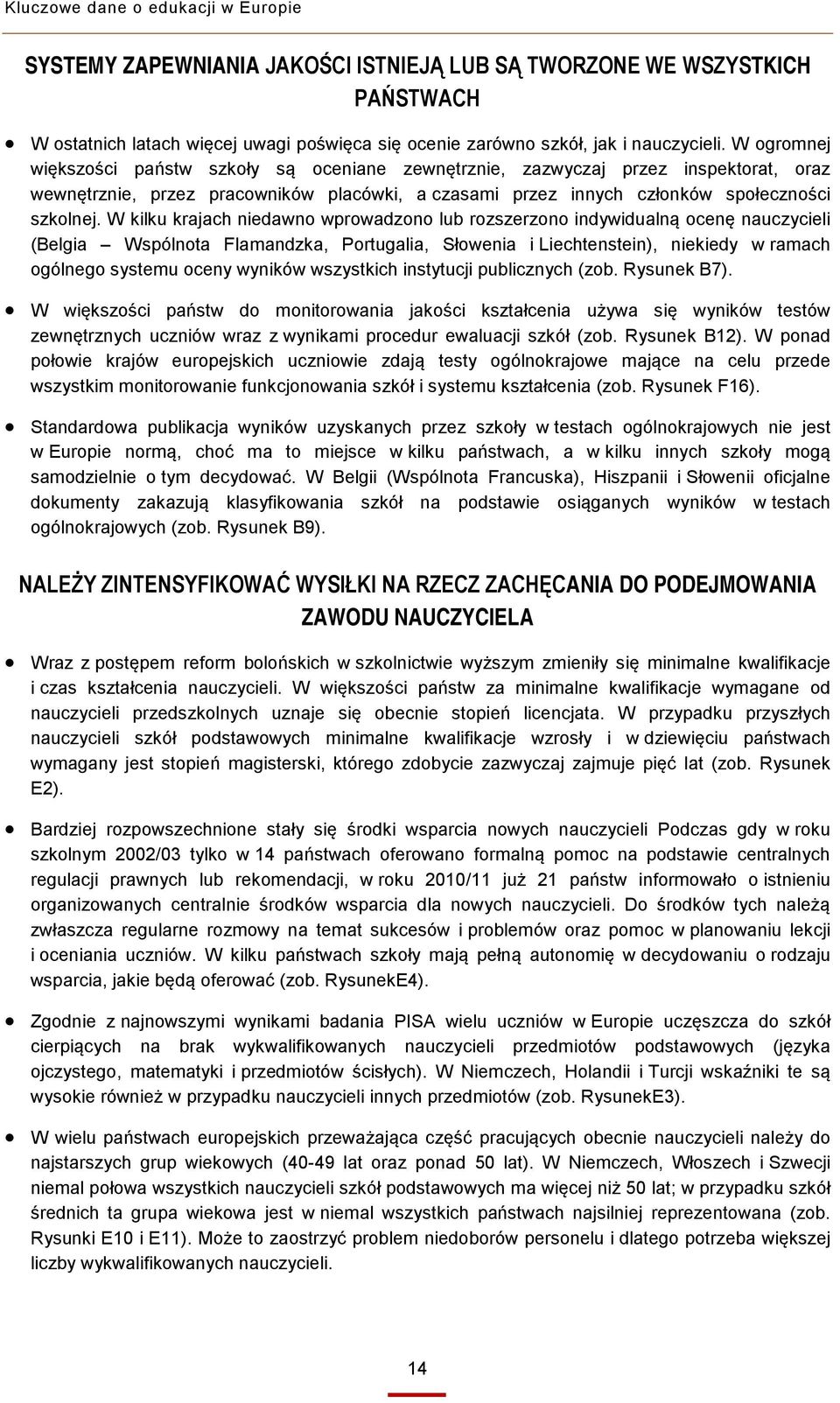 W kilku krajach niedawno wprowadzono lub rozszerzono indywidualną ocenę nauczycieli (Belgia Wspólnota Flamandzka, Portugalia, Słowenia i Liechtenstein), niekiedy w ramach ogólnego systemu oceny