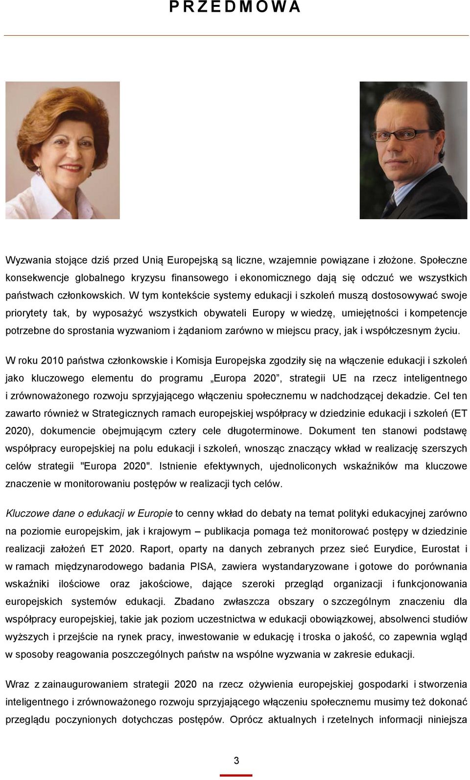 W tym kontekście systemy edukacji i szkoleń muszą dostosowywać swoje priorytety tak, by wyposażyć wszystkich obywateli Europy w wiedzę, umiejętności i kompetencje potrzebne do sprostania wyzwaniom i