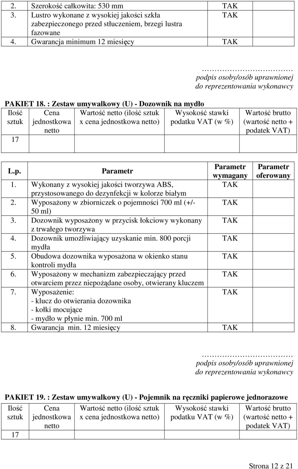 Wyposażony w zbiorniczek o pojemności 700 ml (+/- 50 ml) 3. Dozownik wyposażony w przycisk łokciowy wykonany z trwałego tworzywa 4. Dozownik umożliwiający uzyskanie min. 800 porcji mydła 5.