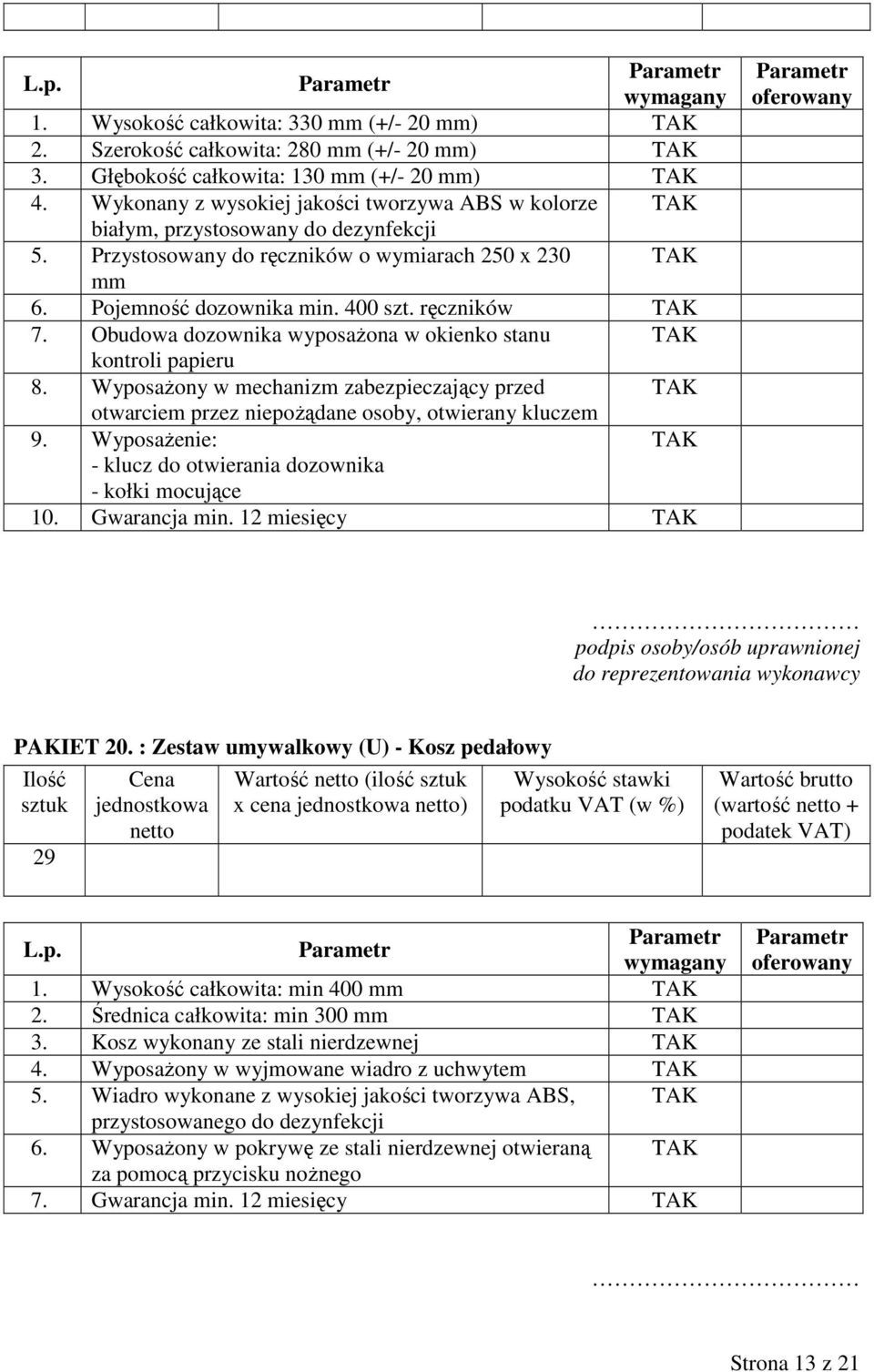 Obudowa dozownika wyposażona w okienko stanu kontroli papieru 8. Wyposażony w mechanizm zabezpieczający przed otwarciem przez niepożądane osoby, otwierany kluczem 9.