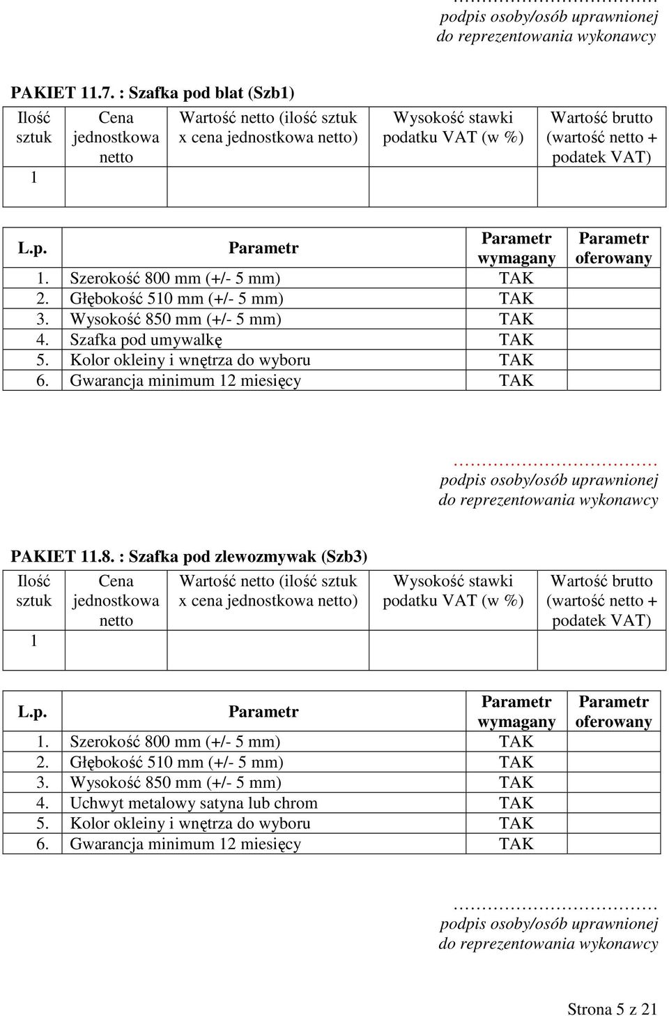 Szerokość 800 mm (+/- 5 mm) 2. Głębokość 50 mm (+/- 5 mm) 3. Wysokość 850 mm (+/- 5 mm) 4. Uchwyt metalowy satyna lub chrom 5.