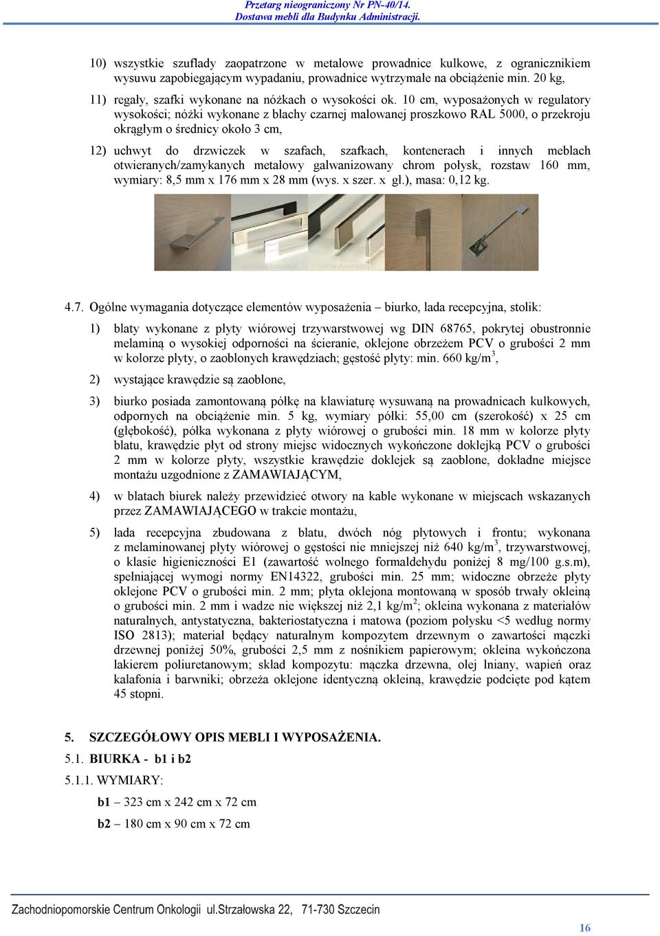 10 cm, wyposażonych w regulatory wysokości; nóżki wykonane z blachy czarnej malowanej proszkowo RAL 5000, o przekroju okrągłym o średnicy około 3 cm, 12) uchwyt do drzwiczek w szafach, szafkach,