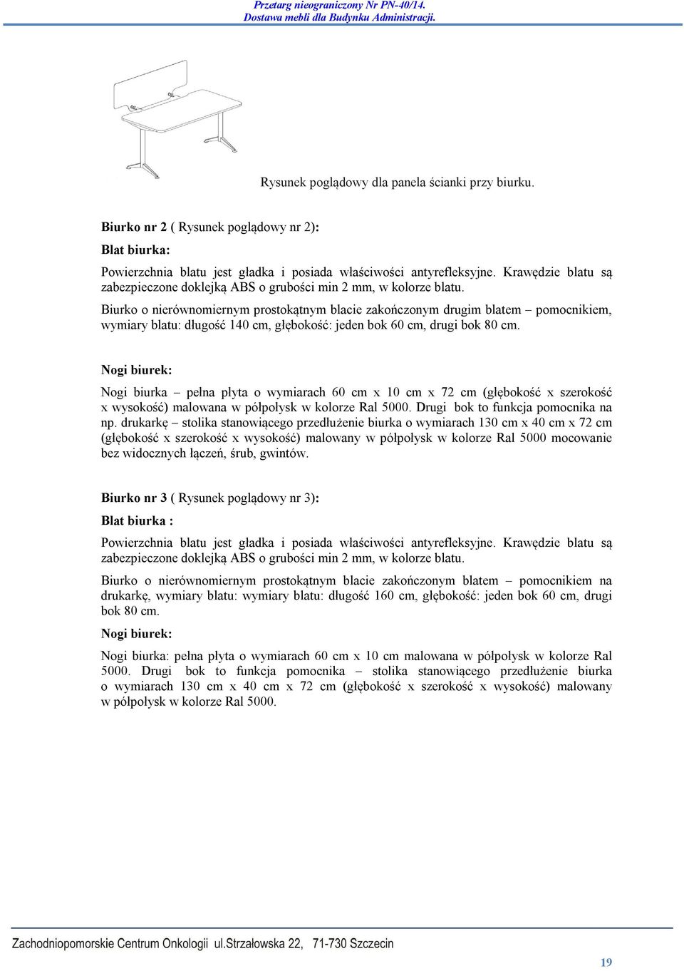 Biurko o nierównomiernym prostokątnym blacie zakończonym drugim blatem pomocnikiem, wymiary blatu: długość 140 cm, głębokość: jeden bok 60 cm, drugi bok 80 cm.