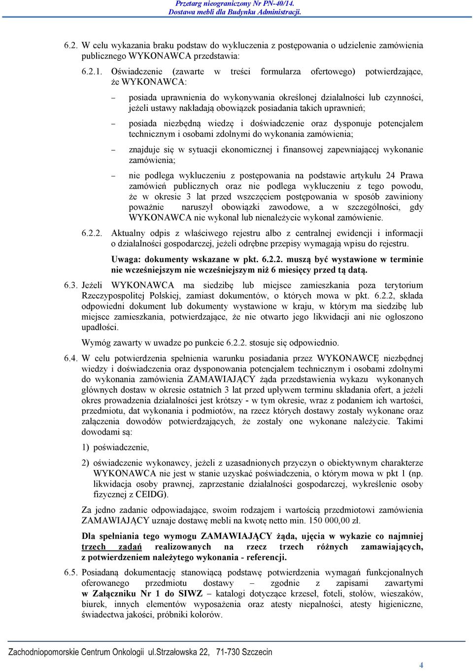 posiadania takich uprawnień; posiada niezbędną wiedzę i doświadczenie oraz dysponuje potencjałem technicznym i osobami zdolnymi do wykonania zamówienia; znajduje się w sytuacji ekonomicznej i