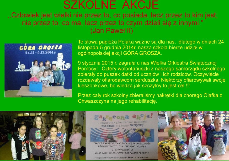 9 stycznia 2015 r. zagrała u nas Wielka Orkiestra Świątecznej Pomocy! Cztery wolontariuszki z naszego samorządu szkolnego zbierały do puszek datki od uczniów i ich rodziców.