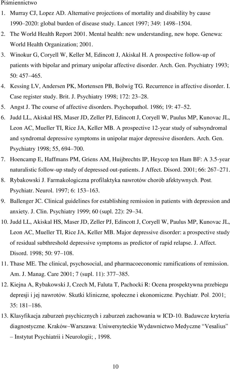 A prospective follow-up of patients with bipolar and primary unipolar affective disorder. Arch. Gen. Psychiatry 1993; 50: 457 465. 4. Kessing LV, Andersen PK, Mortensen PB, Bolwig TG.