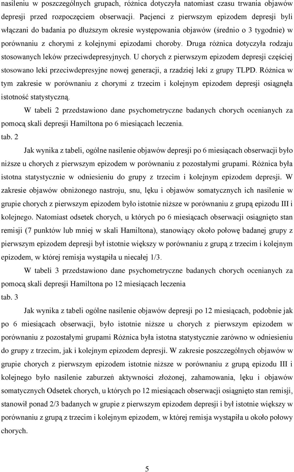 Druga różnica dotyczyła rodzaju stosowanych leków przeciwdepresyjnych. U chorych z pierwszym epizodem depresji częściej stosowano leki przeciwdepresyjne nowej generacji, a rzadziej leki z grupy TLPD.