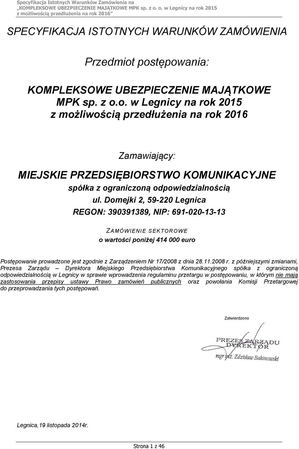 Domejki 2, 59-220 Legnica REGON: 390391389, NIP: 691-020-13-13 ZAMÓWIENIE SEKTOROWE o wartości poniżej 414 000 euro Postępowanie prowadzone jest zgodnie z Zarządzeniem Nr 17/2008 z dnia 28.11.2008 r.