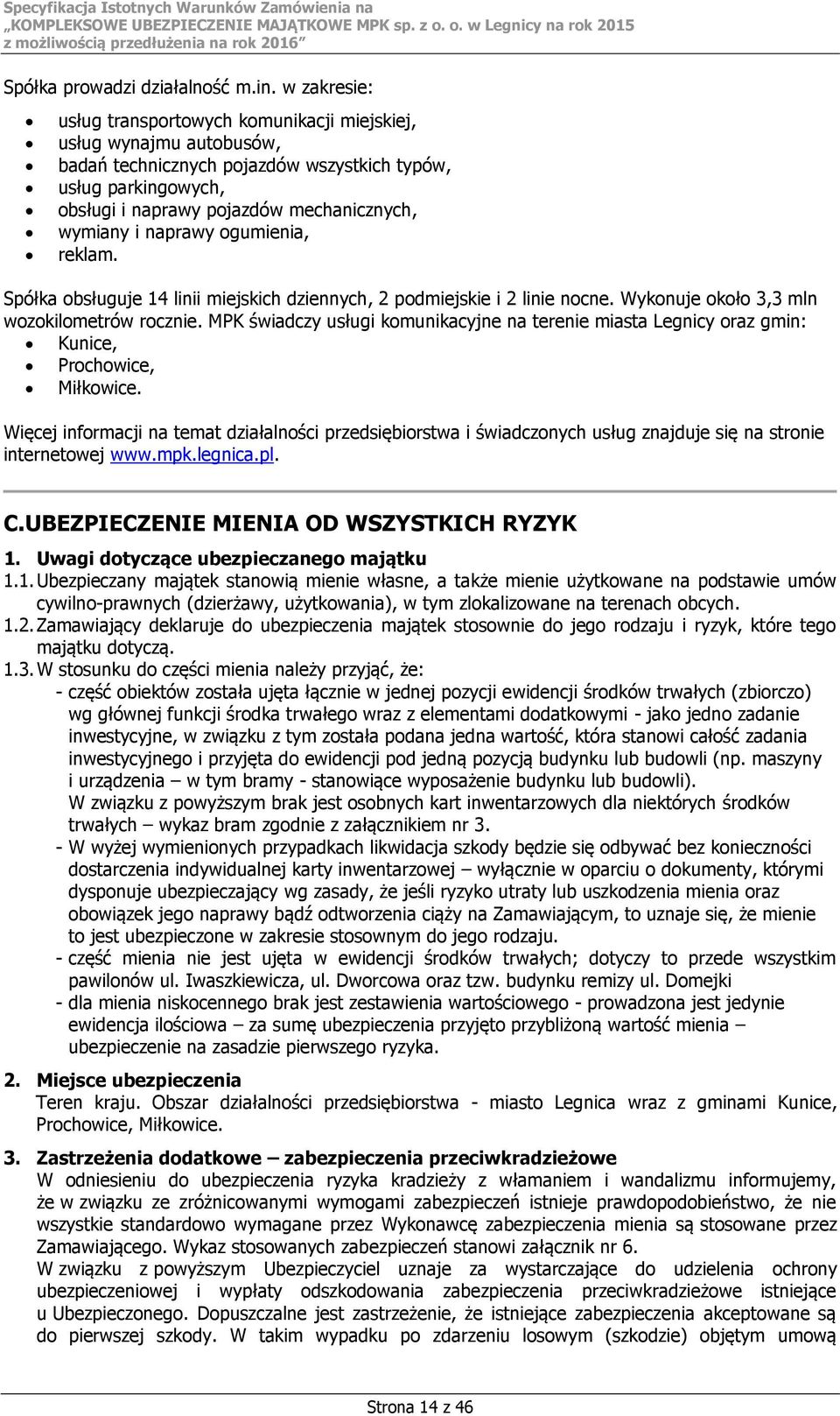 naprawy ogumienia, reklam. Spółka obsługuje 14 linii miejskich dziennych, 2 podmiejskie i 2 linie nocne. Wykonuje około 3,3 mln wozokilometrów rocznie.