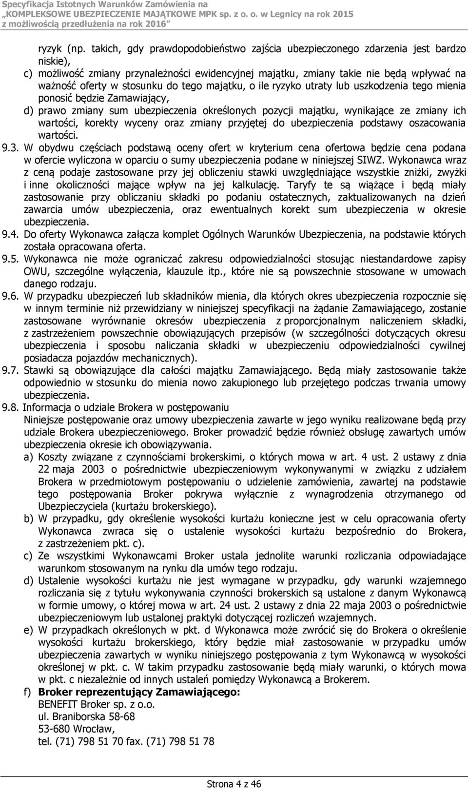 stosunku do tego majątku, o ile ryzyko utraty lub uszkodzenia tego mienia ponosić będzie Zamawiający, d) prawo zmiany sum ubezpieczenia określonych pozycji majątku, wynikające ze zmiany ich wartości,