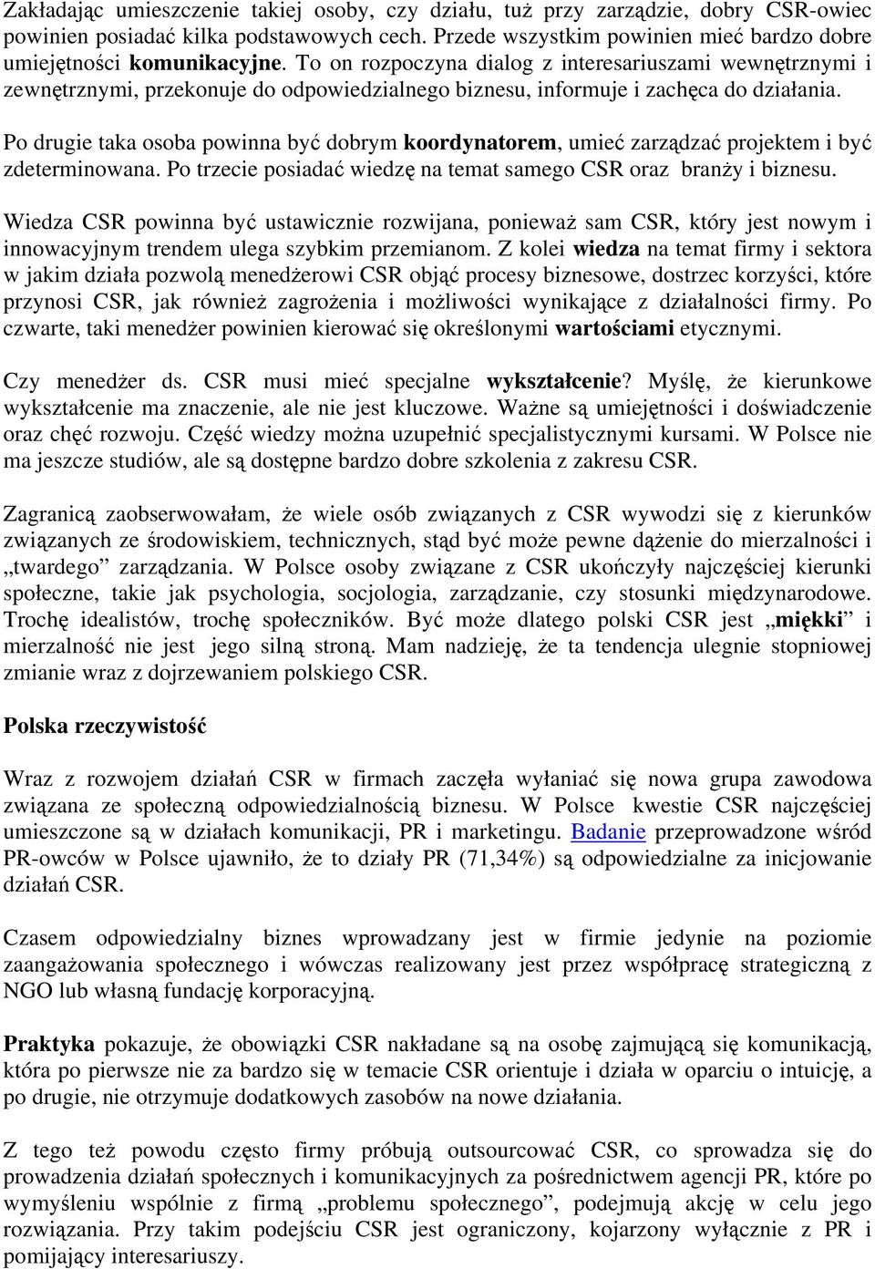 Po drugie taka osoba powinna być dobrym koordynatorem, umieć zarządzać projektem i być zdeterminowana. Po trzecie posiadać wiedzę na temat samego CSR oraz branży i biznesu.