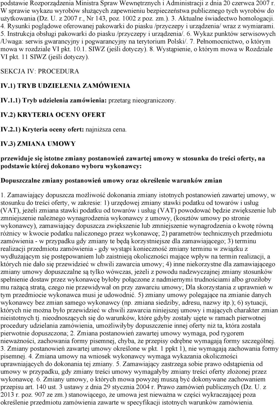 Rysunki poglądowe oferowanej pakowarki do piasku /przyczepy i urządzenia/ wraz z wymiarami. 5. Instrukcja obsługi pakowarki do piasku /przyczepy i urządzenia/. 6.