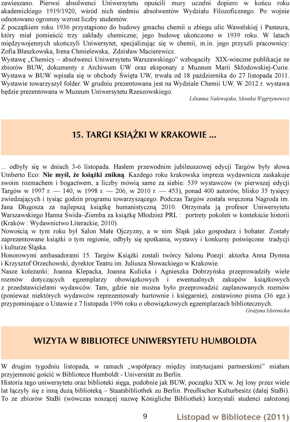 Z początkiem roku 1936 przystąpiono do budowy gmachu chemii u zbiegu ulic Wawelskiej i Pasteura, który miał pomieścić trzy zakłady chemiczne; jego budowę ukończono w 1939 roku.