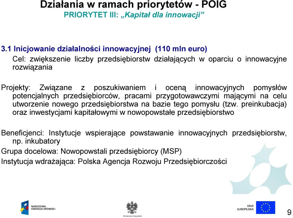 poszukiwaniem i oceną innowacyjnych pomysłów potencjalnych przedsiębiorców, pracami przygotowawczymi mającymi na celu utworzenie nowego przedsiębiorstwa na bazie tego pomysłu