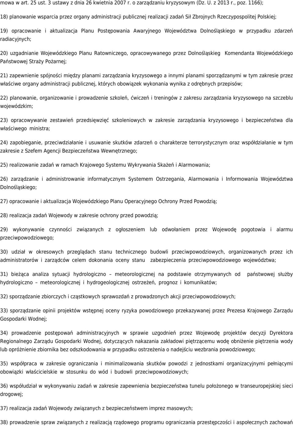 Dolnośląskiego w przypadku zdarzeń radiacyjnych; 20) uzgadnianie Wojewódzkiego Planu Ratowniczego, opracowywanego przez Dolnośląskieg Komendanta Wojewódzkiego Państwowej Straży Pożarnej; 21)