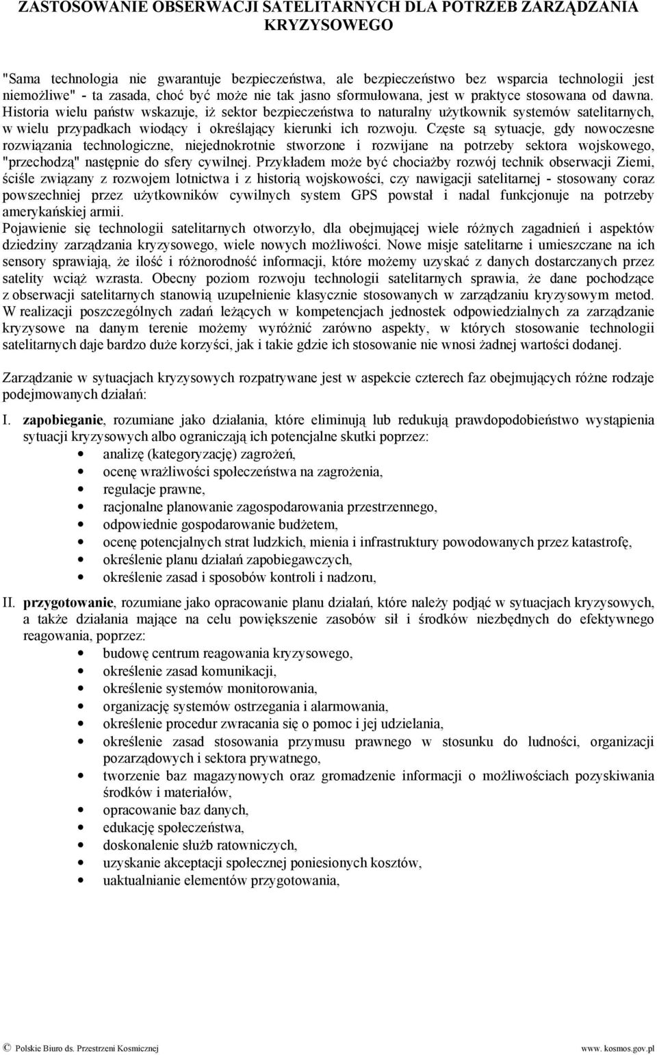 Historia wielu państw wskazuje, iż sektor bezpieczeństwa to naturalny użytkownik systemów satelitarnych, w wielu przypadkach wiodący i określający kierunki ich rozwoju.