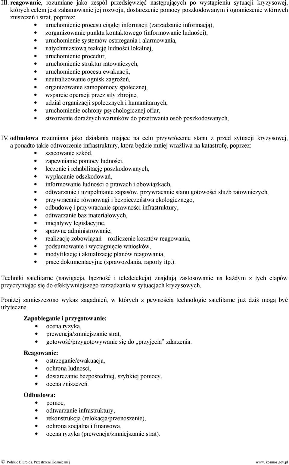 alarmowania, natychmiastową reakcję ludności lokalnej, uruchomienie procedur, uruchomienie struktur ratowniczych, uruchomienie procesu ewakuacji, neutralizowanie ognisk zagrożeń, organizowanie