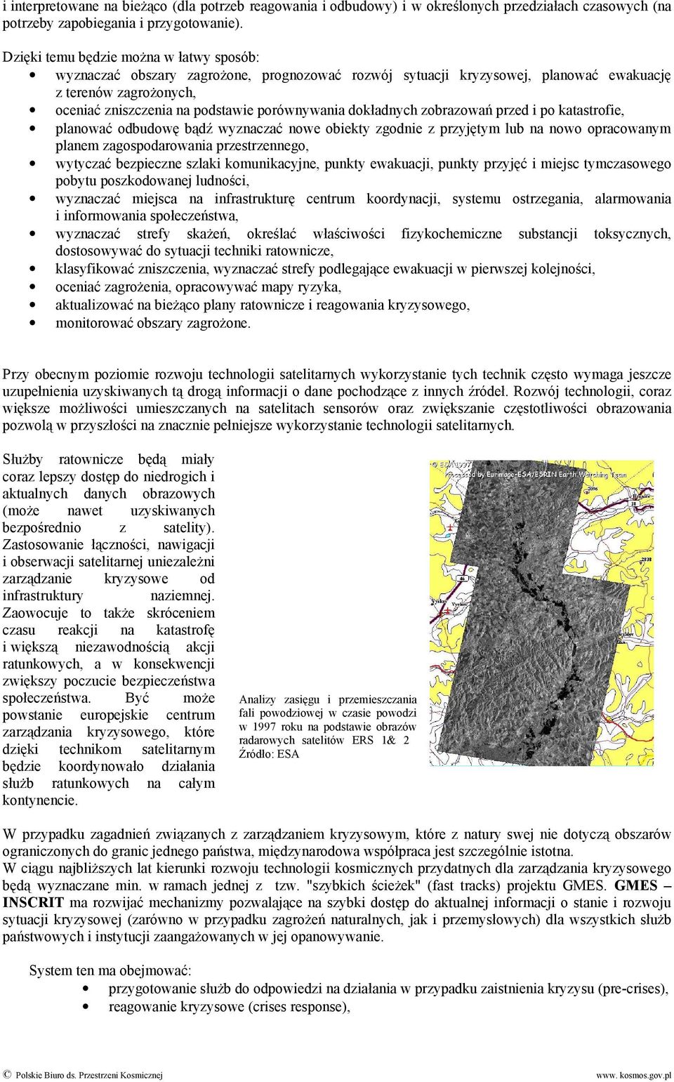 dokładnych zobrazowań przed i po katastrofie, planować odbudowę bądź wyznaczać nowe obiekty zgodnie z przyjętym lub na nowo opracowanym planem zagospodarowania przestrzennego, wytyczać bezpieczne