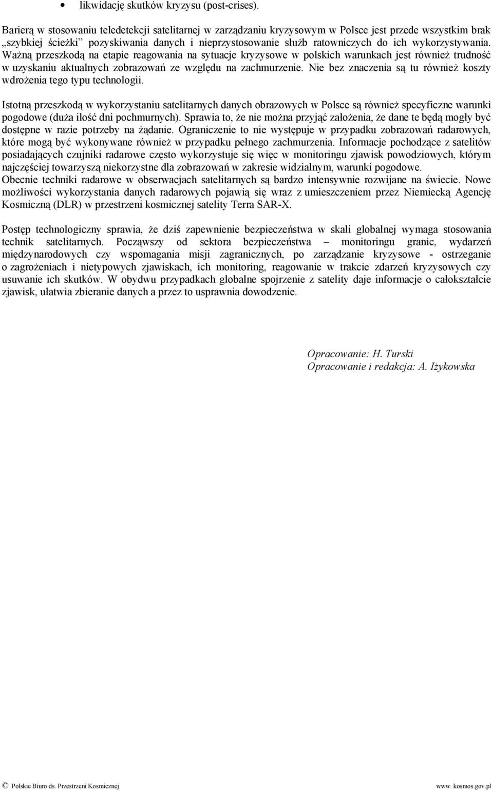 wykorzystywania. Ważną przeszkodą na etapie reagowania na sytuacje kryzysowe w polskich warunkach jest również trudność w uzyskaniu aktualnych zobrazowań ze względu na zachmurzenie.