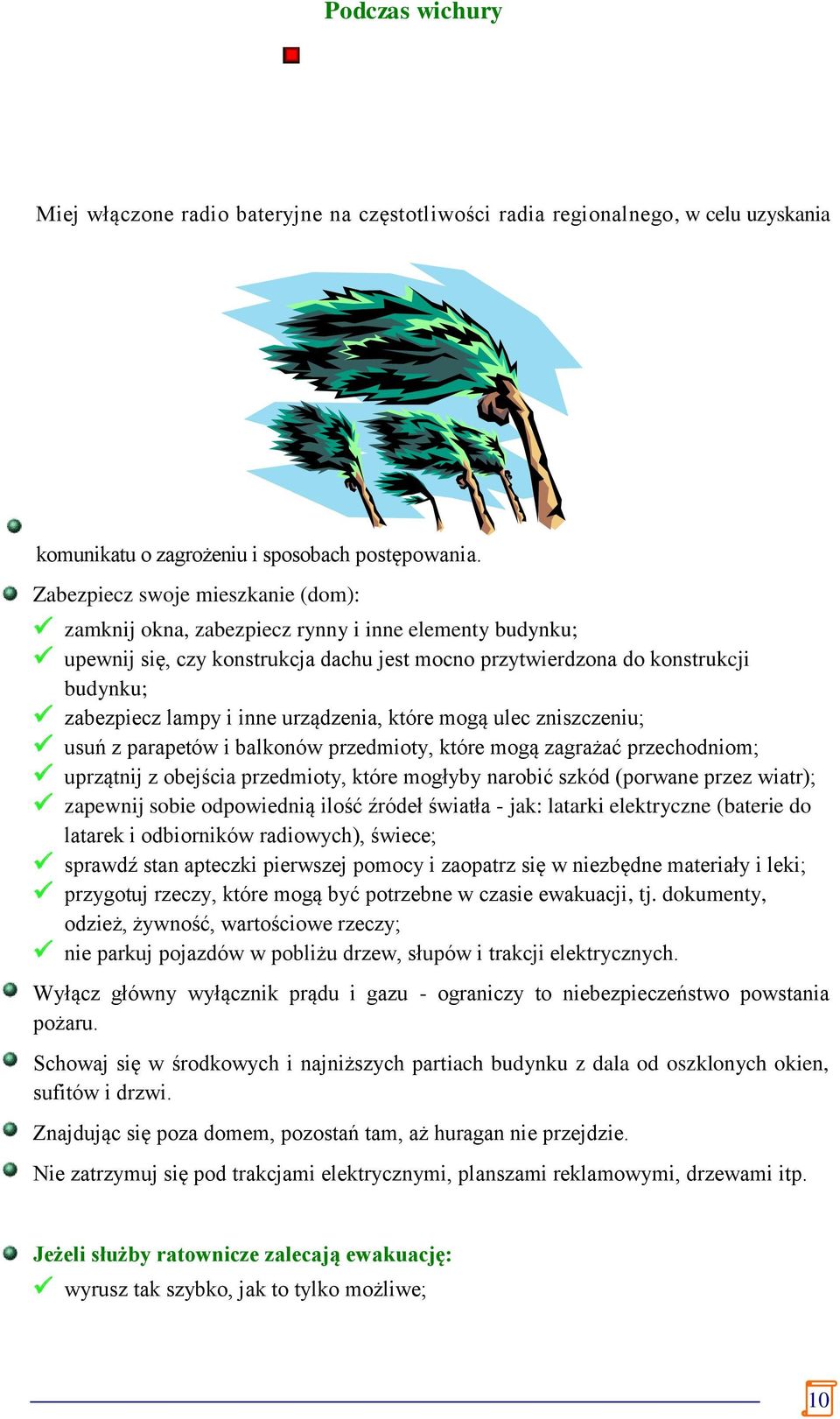 urządzenia, które mogą ulec zniszczeniu; usuń z parapetów i balkonów przedmioty, które mogą zagrażać przechodniom; uprzątnij z obejścia przedmioty, które mogłyby narobić szkód (porwane przez wiatr);