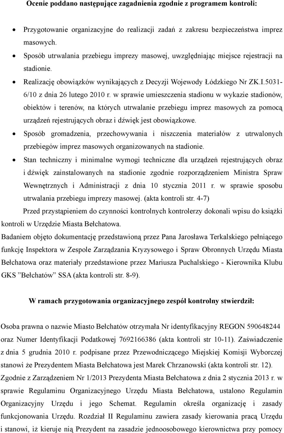 w sprawie umieszczenia stadionu w wykazie stadionów, obiektów i terenów, na których utrwalanie przebiegu imprez masowych za pomocą urządzeń rejestrujących obraz i dźwięk jest obowiązkowe.