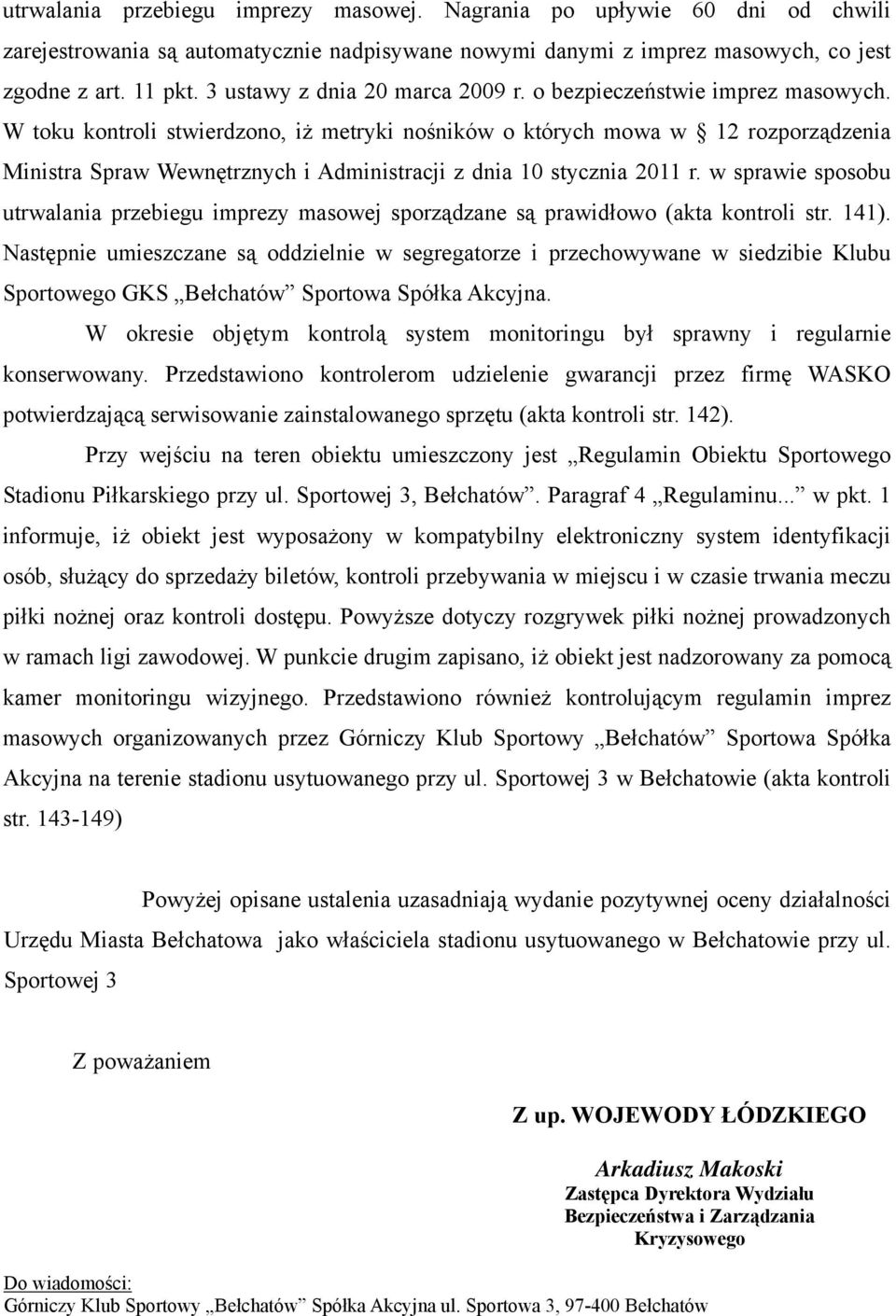 W toku kontroli stwierdzono, iż metryki nośników o których mowa w 12 rozporządzenia utrwalania przebiegu imprezy masowej sporządzane są prawidłowo (akta kontroli str. 141).