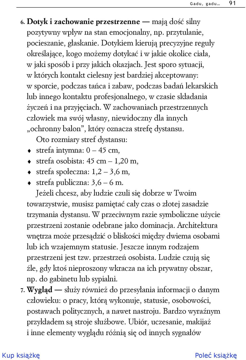 Jest sporo sytuacji, w których kontakt cielesny jest bardziej akceptowany: w sporcie, podczas tańca i zabaw, podczas badań lekarskich lub innego kontaktu profesjonalnego, w czasie składania życzeń i