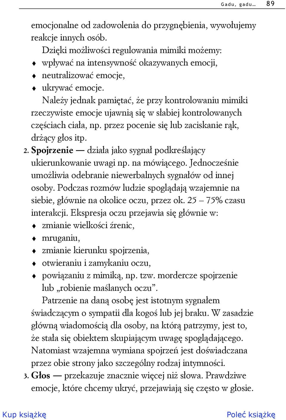 Należy jednak pamiętać, że przy kontrolowaniu mimiki rzeczywiste emocje ujawnią się w słabiej kontrolowanych częściach ciała, np. przez pocenie się lub zaciskanie rąk, drżący głos itp. 2.