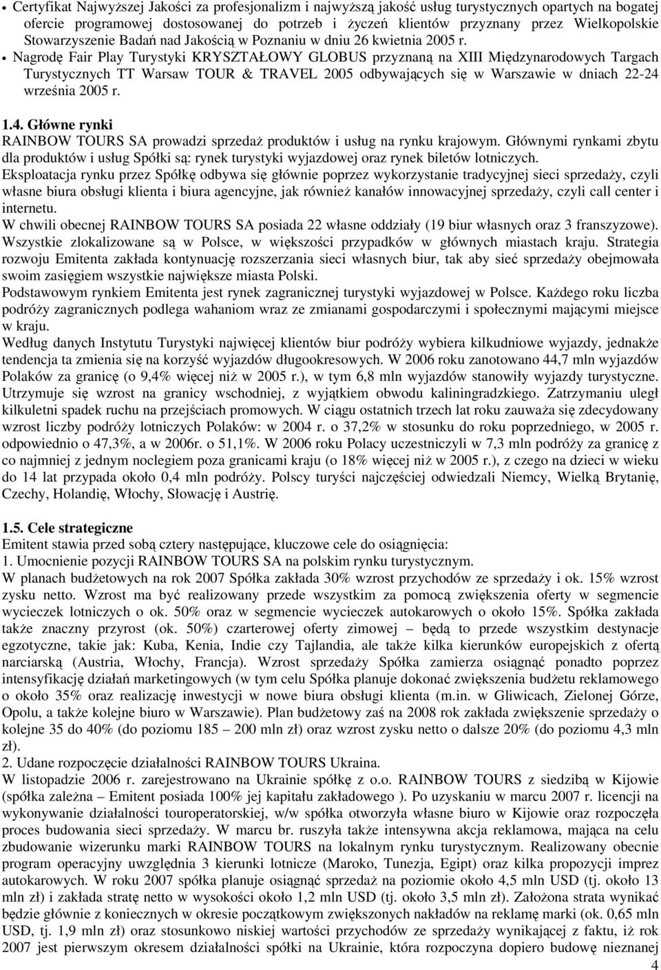 Nagrodę Fair Play Turystyki KRYSZTAŁOWY GLOBUS przyznaną na XIII Międzynarodowych Targach Turystycznych TT Warsaw TOUR & TRAVEL 2005 odbywających się w Warszawie w dniach 22-24 