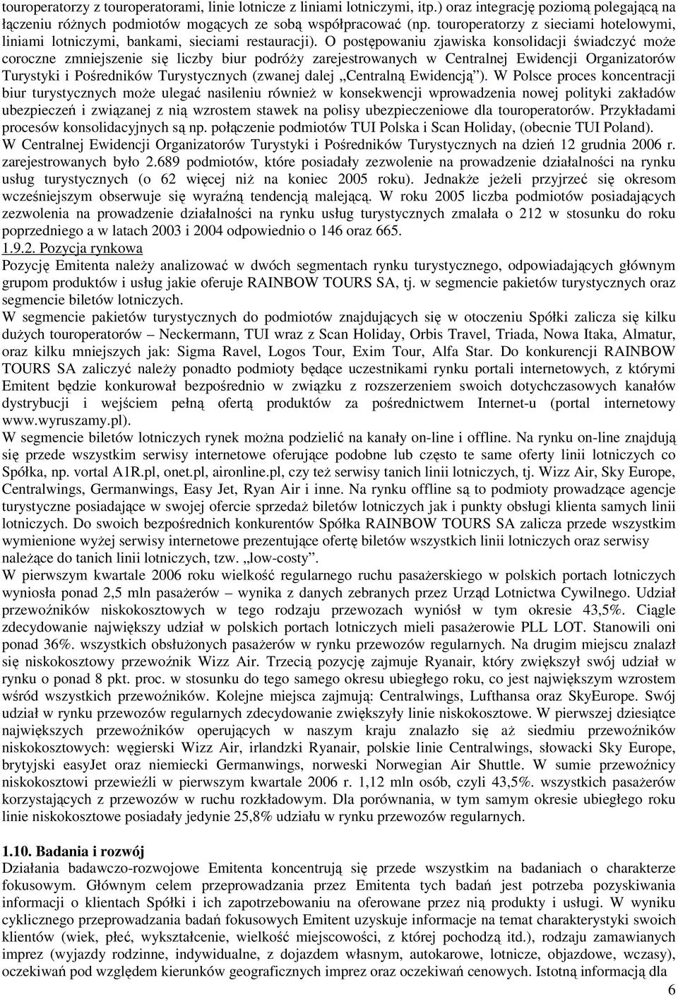 O postępowaniu zjawiska konsolidacji świadczyć może coroczne zmniejszenie się liczby biur podróży zarejestrowanych w Centralnej Ewidencji Organizatorów Turystyki i Pośredników Turystycznych (zwanej