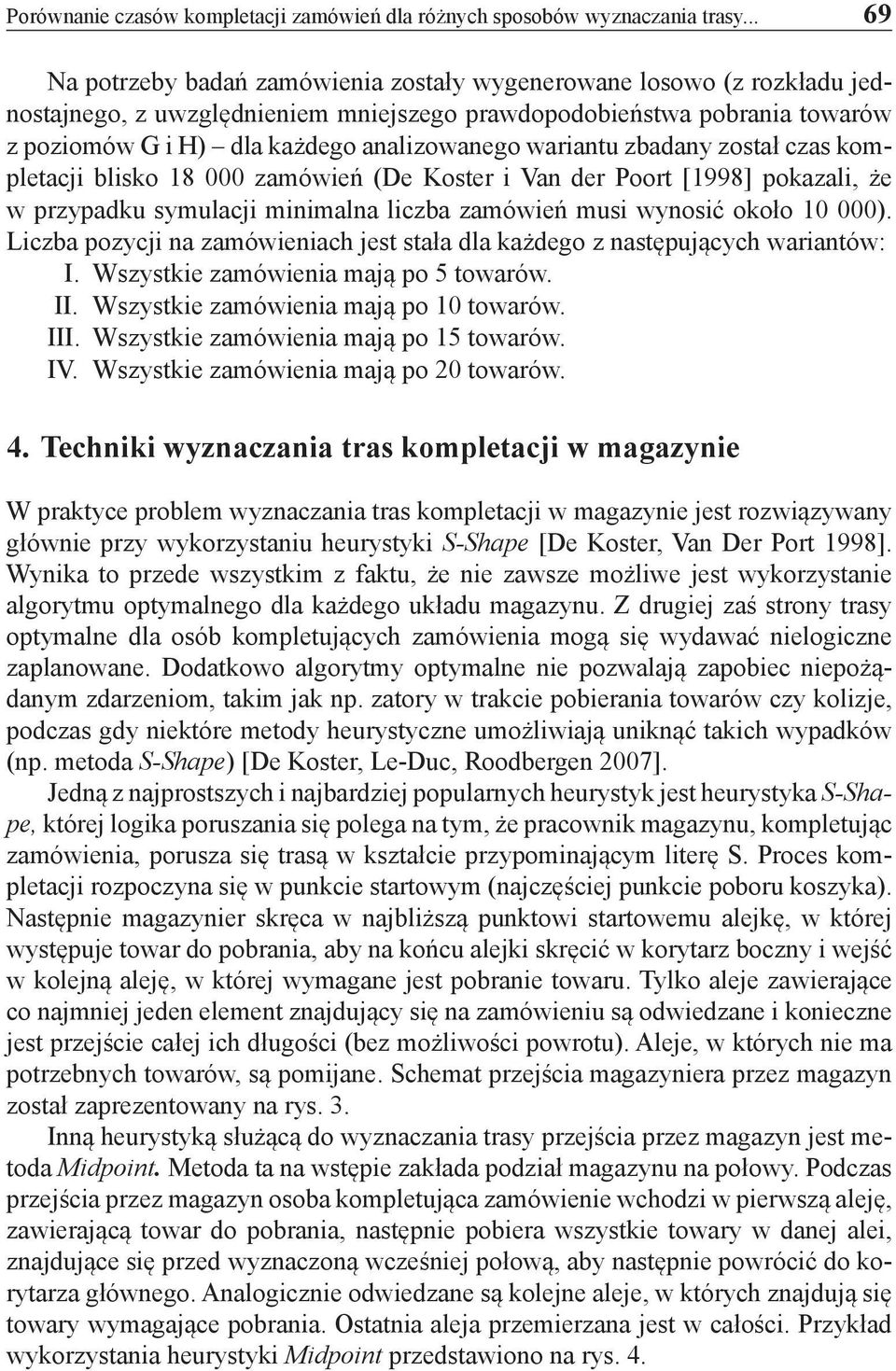 wariantu zbadany został czas kompletacji blisko 18 000 zamówień (De Koster i Van der Poort [1998] pokazali, że w przypadku symulacji minimalna liczba zamówień musi wynosić około 10 000).