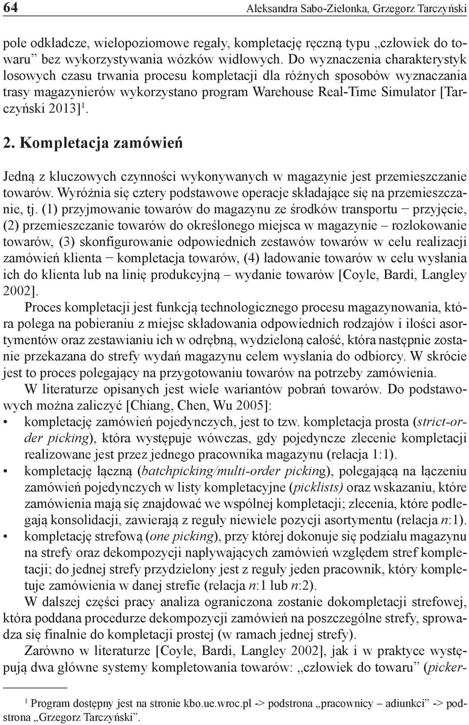 13] 1. 2. Kompletacja zamówień Jedną z kluczowych czynności wykonywanych w magazynie jest przemieszczanie towarów. Wyróżnia się cztery podstawowe operacje składające się na przemieszczanie, tj.