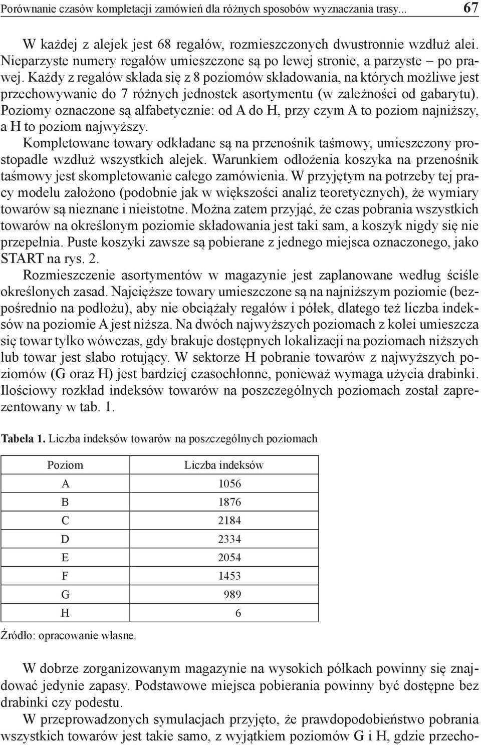 Każdy z regałów składa się z 8 poziomów składowania, na których możliwe jest przechowywanie do 7 różnych jednostek asortymentu (w zależności od gabarytu).