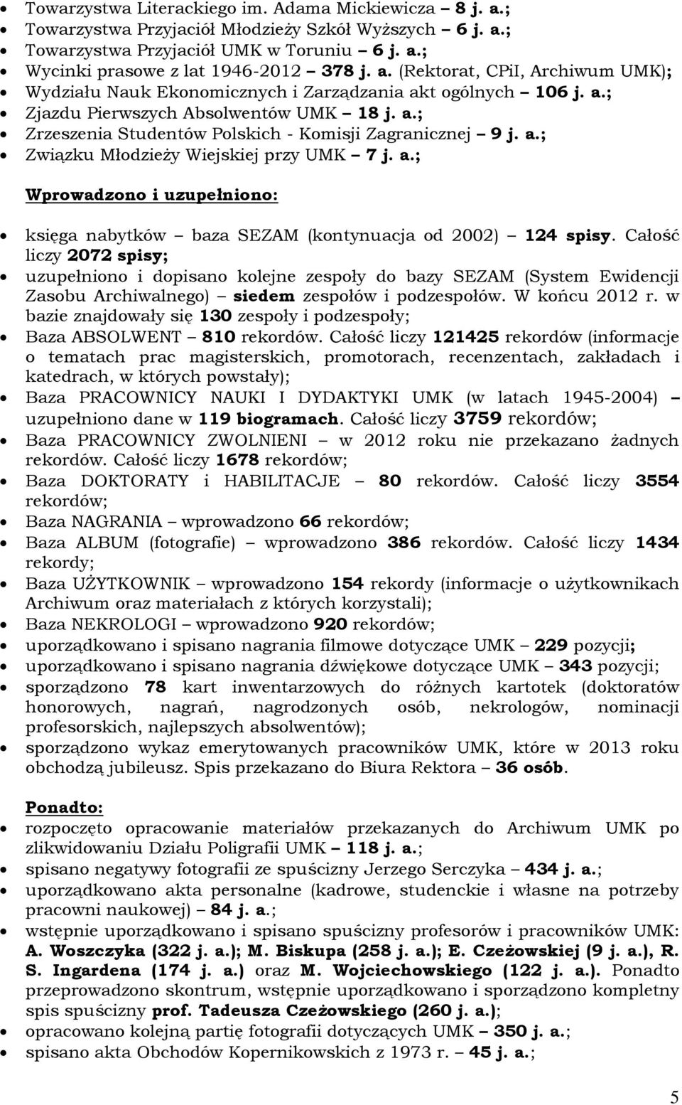 Całość liczy 2072 spisy; uzupełniono i dopisano kolejne zespoły do bazy SEZAM (System Ewidencji Zasobu Archiwalnego) siedem zespołów i podzespołów. W końcu 2012 r.