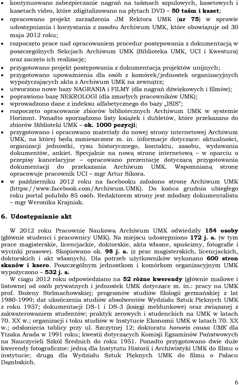 Archiwum UMK (Biblioteka UMK, UCI i Kwestura) oraz zaczęto ich realizację; przygotowano projekt postępowania z dokumentacją projektów unijnych; przygotowano upoważnienia dla osób z komórek/jednostek