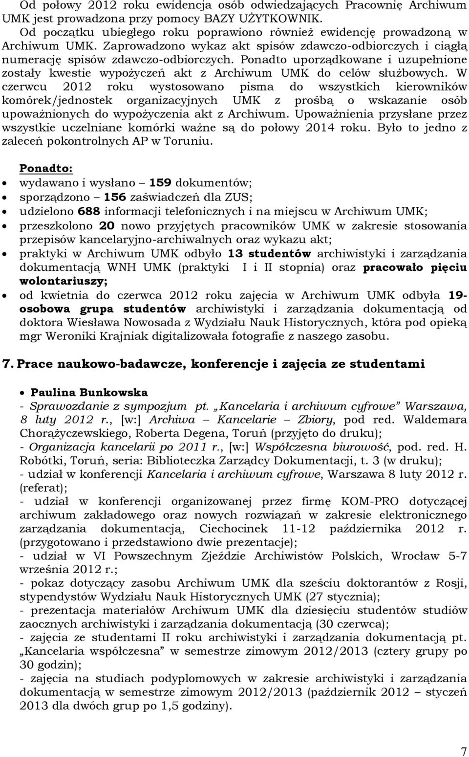 W czerwcu 2012 roku wystosowano pisma do wszystkich kierowników komórek/jednostek organizacyjnych UMK z prośbą o wskazanie osób upoważnionych do wypożyczenia akt z Archiwum.