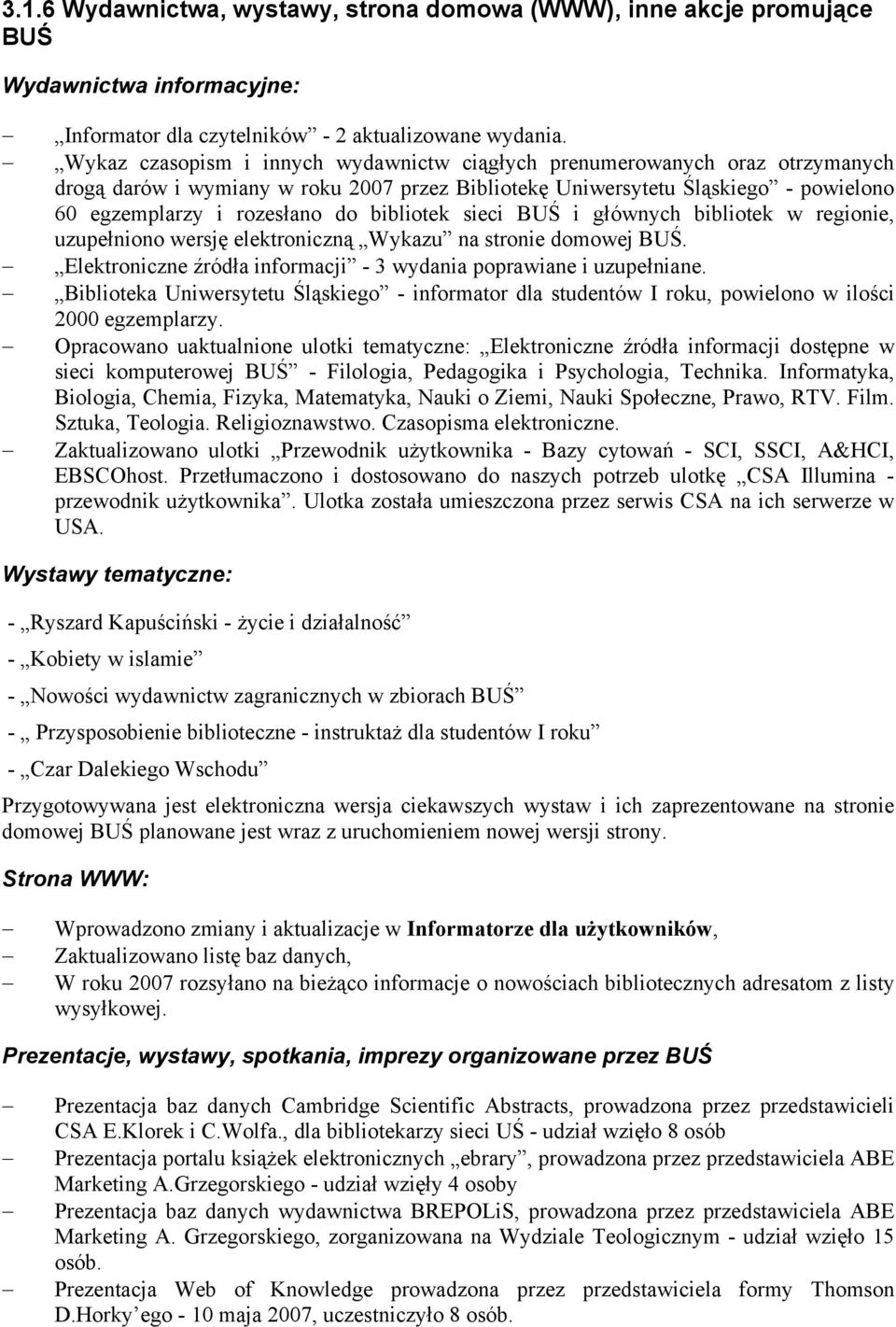 bibliotek sieci BUŚ i głównych bibliotek w regionie, uzupełniono wersję elektroniczną Wykazu na stronie domowej BUŚ. Elektroniczne źródła informacji - 3 wydania poprawiane i uzupełniane.