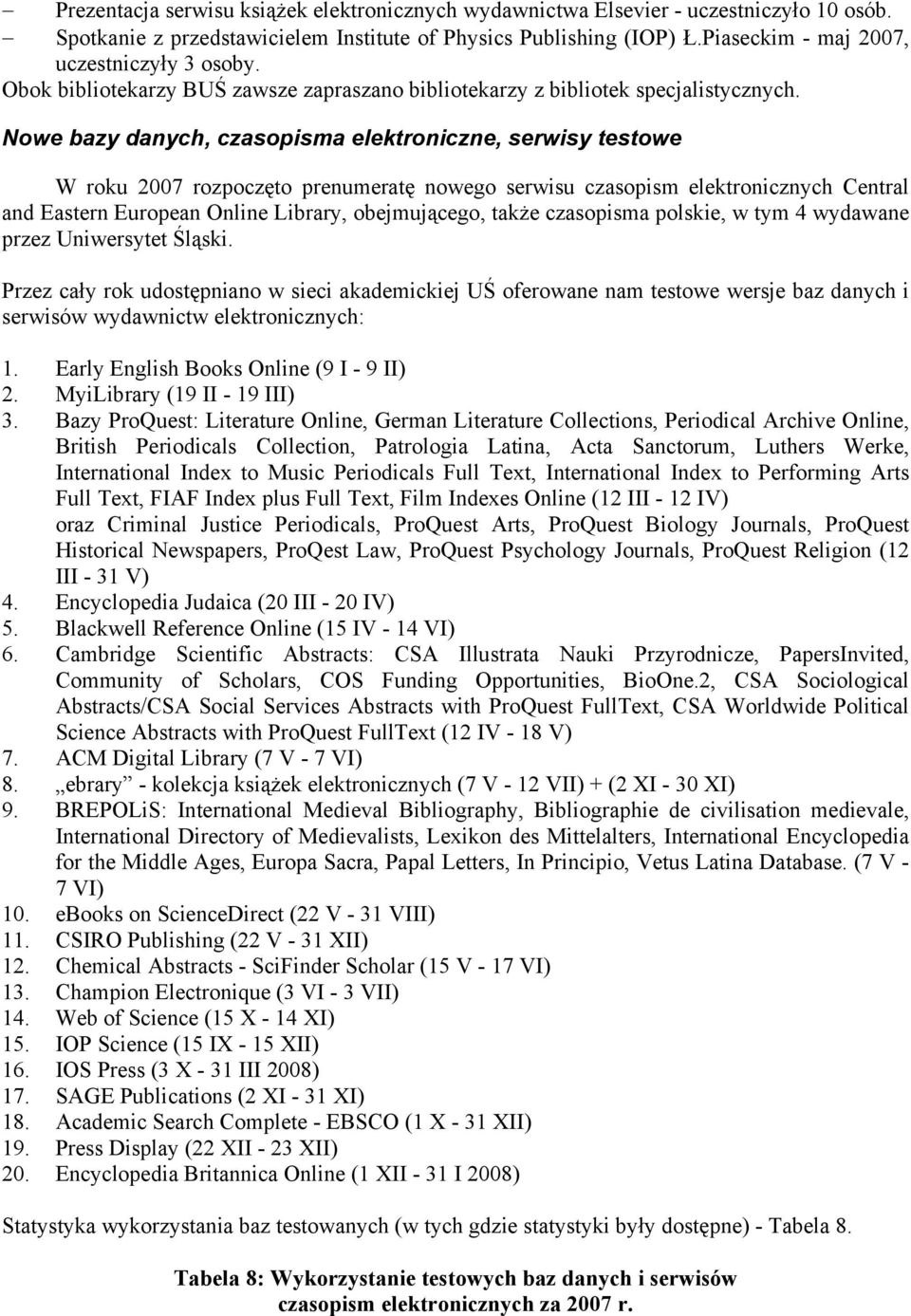 Nowe bazy danych, czasopisma elektroniczne, serwisy testowe W roku 2007 rozpoczęto prenumeratę nowego serwisu czasopism elektronicznych Central and Eastern European Online Library, obejmującego,