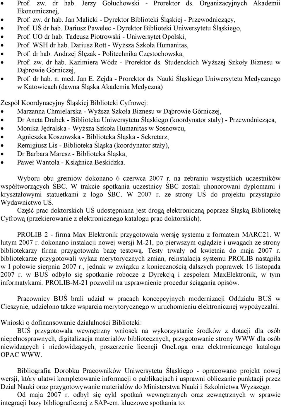 zw. dr hab. Kazimiera Wódz - Prorektor ds. Studenckich Wyższej Szkoły Biznesu w Dąbrowie Górniczej, Prof. dr hab. n. med. Jan E. Zejda - Prorektor ds.