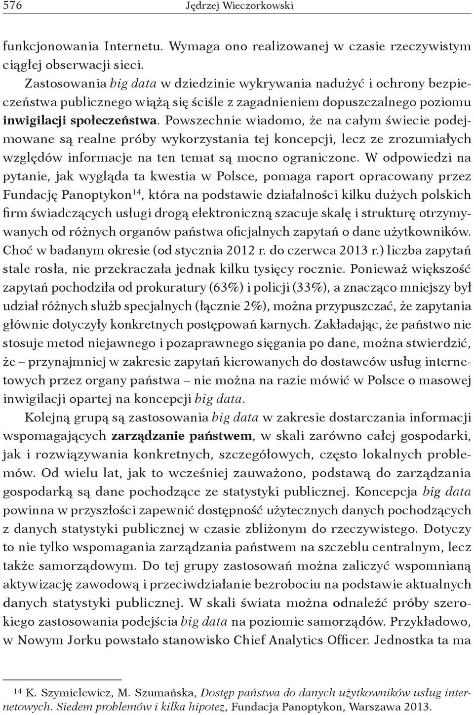 Powszechnie wiadomo, że na całym świecie podejmowane są realne próby wykorzystania tej koncepcji, lecz ze zrozumiałych względów informacje na ten temat są mocno ograniczone.