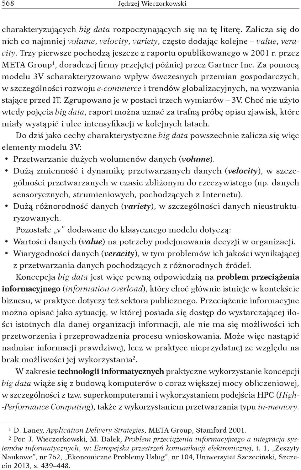 Za pomocą modelu 3V scharakteryzowano wpływ ówczesnych przemian gospodarczych, w szczególności rozwoju e commerce i trendów globalizacyjnych, na wyzwania stające przed IT.