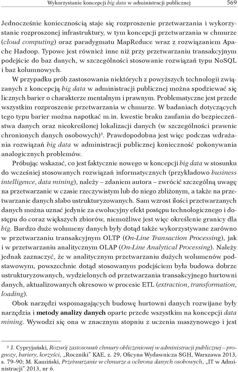 W przypadku prób zastosowania niektórych z powyższych technologii związanych z koncepcją big data w administracji publicznej można spodziewać się licznych barier o charakterze mentalnym i prawnym.