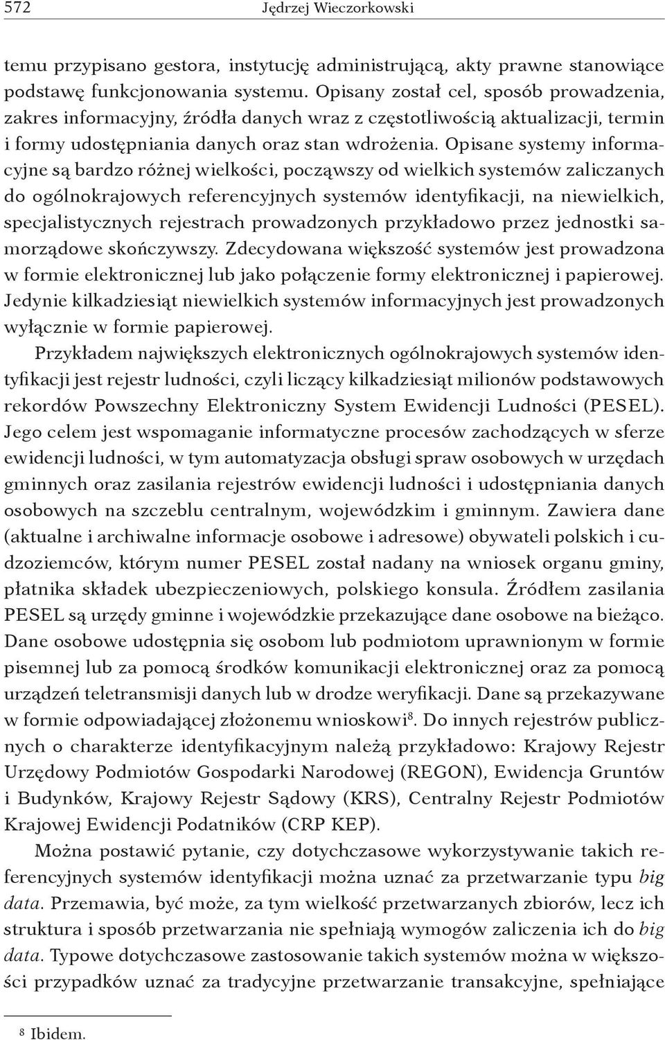 Opisane systemy informacyjne są bardzo różnej wielkości, począwszy od wielkich systemów zaliczanych do ogólnokrajowych referencyjnych systemów identyfikacji, na niewielkich, specjalistycznych